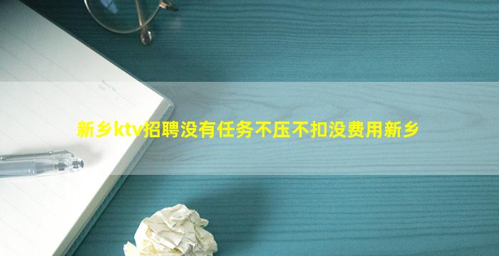 新乡ktv招聘没有任务不压不扣没费用新乡